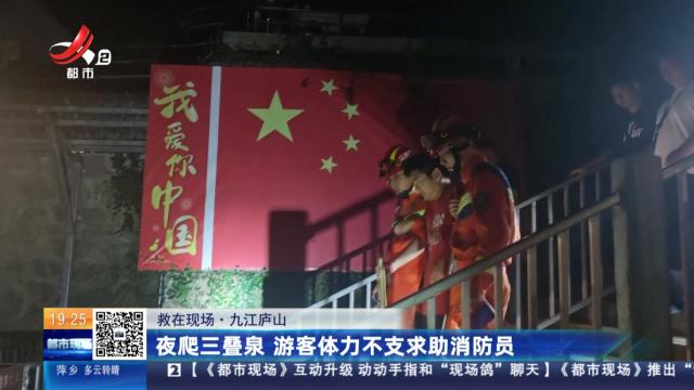 【救在现场】九江庐山：夜爬三叠泉 游客体力不支求助消防员