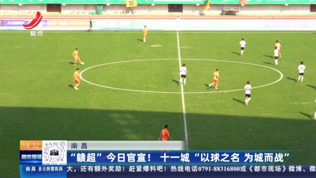 南昌：“赣超”今日官宣！ 十一城“以球之名 为城而战”
