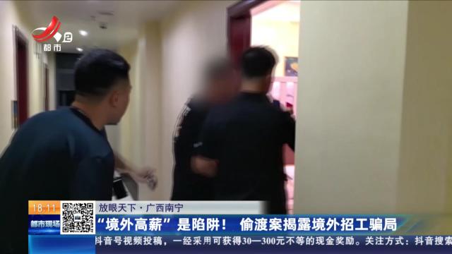 【放眼天下】广西南宁：“境外高薪”是陷阱！ 偷渡案揭露境外招工骗局
