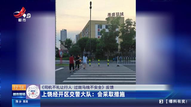 【《司机不礼让行人 过斑马线不安全》反馈】上饶经开区交警大队：会采取措施