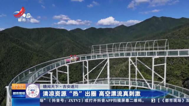 【赣闻天下】吉安遂川：清凉资源“热”出圈 高空漂流真刺激