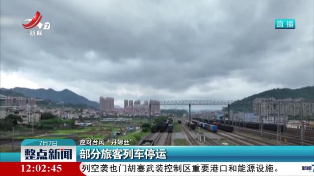 【应对台风“丹娜丝”】部分旅客列车停运
