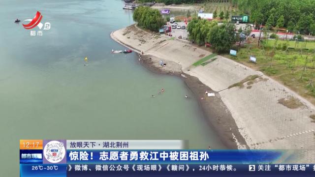 【放眼天下】湖北荆州：惊险！志愿者勇救江中被困祖孙