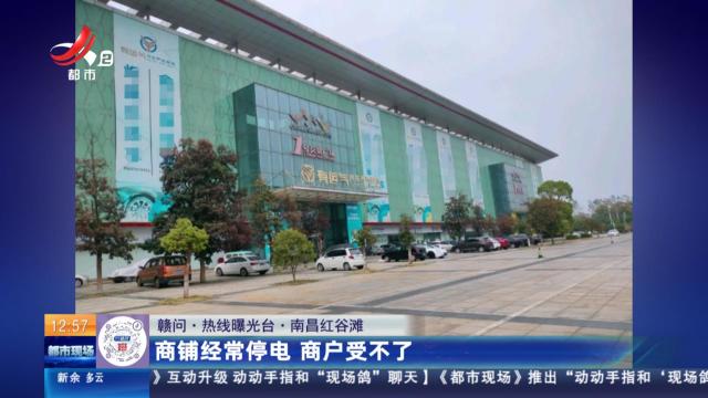 【赣问·热线曝光台】南昌红谷滩：商铺经常停电 商户受不了