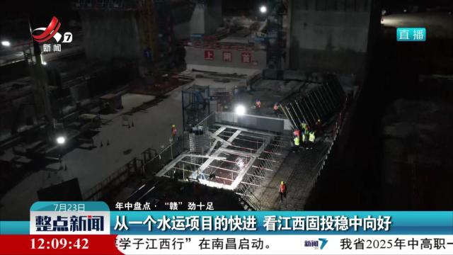 【年中盘点·“赣”劲十足】从一个水运项目的快进 看江西固投稳中向好