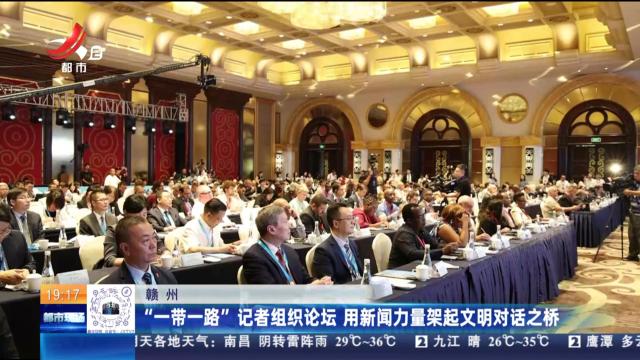 赣州：“一带一路”记者组织论坛 用新闻力量架起文明对话之桥