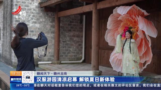 【赣闻天下】赣州龙南：汉服游园清凉启幕 解锁夏日新体验