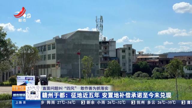 【直面问题纠“四风” 敢作善为抓落实】赣州于都：征地近五年 安置地补偿承诺至今未兑现