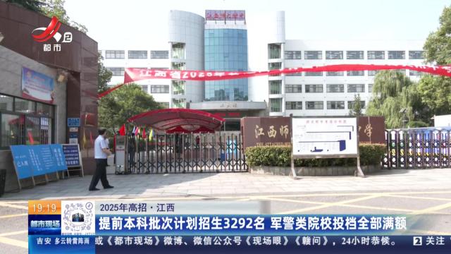 【2025年高招】江西：提前本科批次计划招生3292名 军警类院校投档全部满额