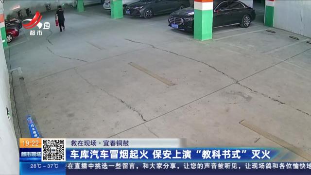 【救在现场】宜春铜鼓：车库汽车冒烟起火 保安上演“教科书式”灭火