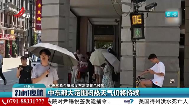 【中央气象台继续发布高温黄色预警】中东部大范围闷热天气仍将持续