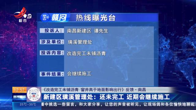 【《改造完工未铺沥青 窨井高于地面影响出行》反馈·南昌】新建区璜溪管理处：还未完工 近期会继续施工