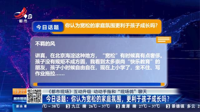 【《都市现场》互动升级 动动手指和“现场鸽”聊天】今日话题：你认为宽松的家庭氛围，更利于孩子成长吗？