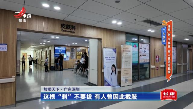 广东深圳——这根“刺”不要拔 有人曾因此截肢