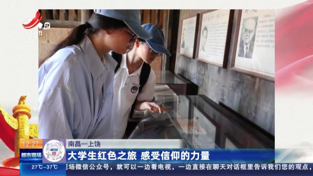 南昌-上饶：大学生红色之旅 感受信仰的力量