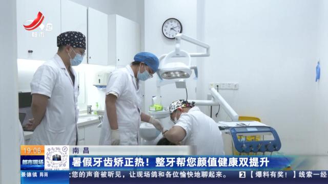 南昌：暑假牙齿矫正热！整牙帮您颜值健康双提升