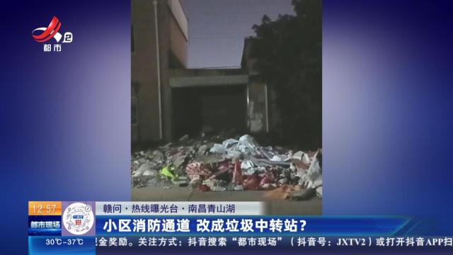 【赣问·热线曝光台】南昌青山湖：小区消防通道 改成垃圾中转站？