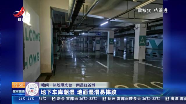 【赣问·热线曝光台】南昌红谷滩：地下车库潮湿 地面湿滑易摔跤 