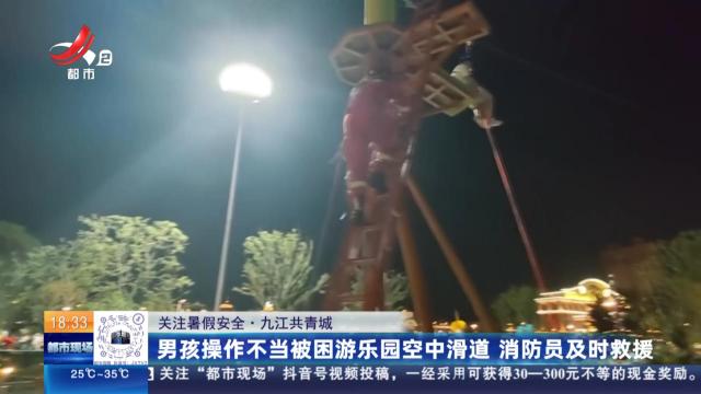【关注暑假安全】九江共青城：男孩操作不当被困游乐园空中滑道 消防员及时救援