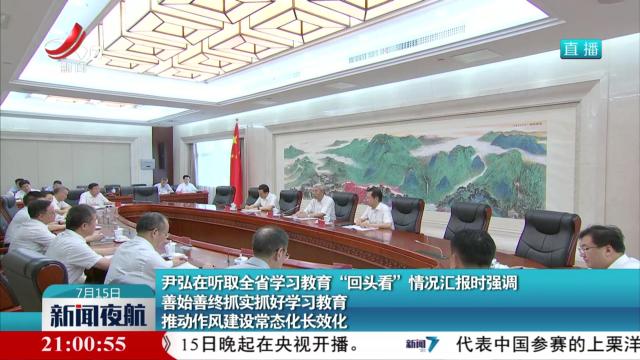 尹弘在听取全省学习教育“回头看”情况汇报时强调 善始善终抓实抓好学习教育 推动作风建设常态化长效化
