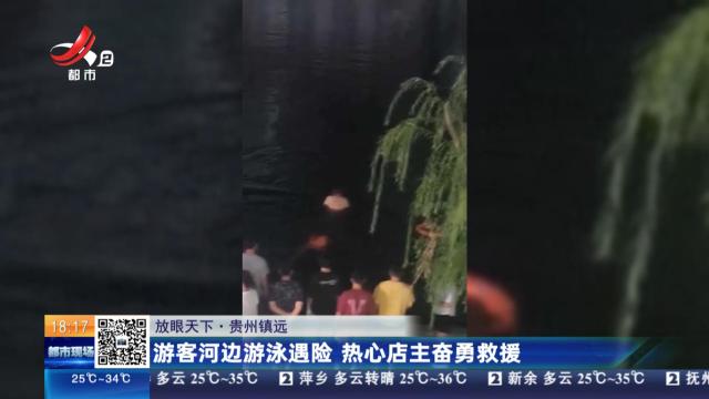 【放眼天下】贵州镇远：游客河边游泳遇险 热心店主奋勇救援