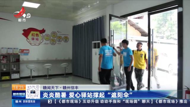 【赣闻天下】赣州信丰：炎炎酷暑 爱心驿站撑起“遮阳伞”