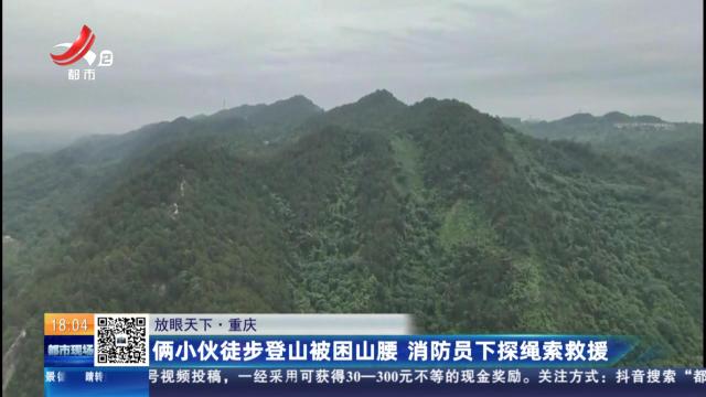 【放眼天下】重庆：俩小伙徒步登山被困山腰 消防员下探绳索救援