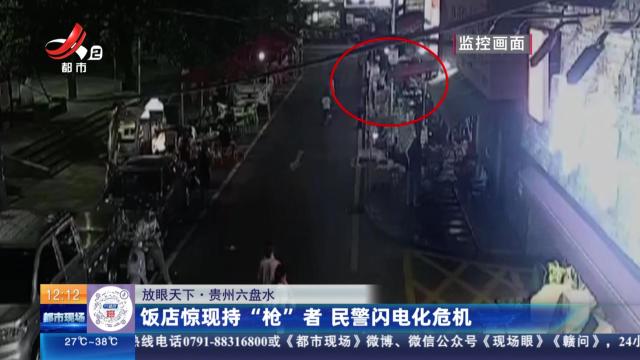 【放眼天下】贵州六盘水：饭店惊现持“枪”者 民警闪电化危机