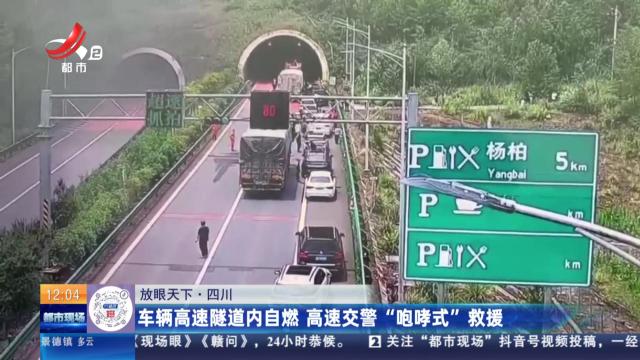 【放眼天下】四川：车辆高速隧道内自燃 高速交警“咆哮式”救援