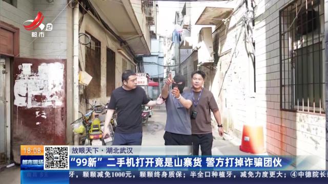 【放眼天下】湖北武汉：“99新”二手机打开竟是山寨货 警方打掉诈骗团伙