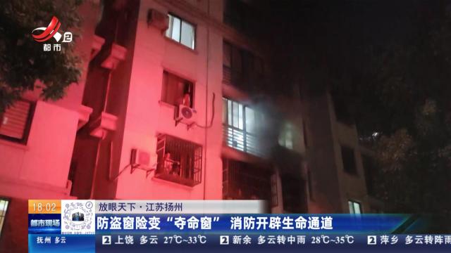 【放眼天下】江苏扬州：防盗窗险变“夺命窗” 消防开辟生命通道