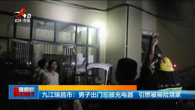 九江瑞昌市：男子出门忘拔充电器 引燃被褥险烧家