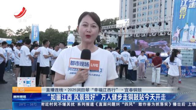 【直播连线·2025润田翠“幸福江西行”】宜春铜鼓：“如画江西 风景独好”万人健步走铜鼓站今天开走