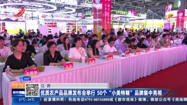 江西：优质农产品品牌发布会举行 50个“小美特精”品牌集中亮相