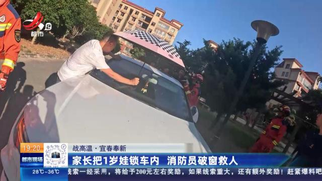 【战高温】宜春奉新：家长把1岁娃锁车内 消防员破窗救人