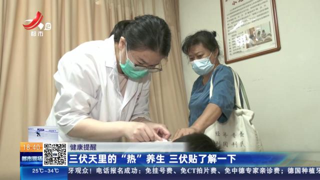 【健康提醒】三伏天里的“热”养生 三伏贴了解一下