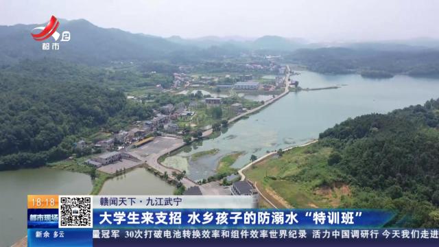 【赣闻天下】九江武宁：大学生来支招 水乡孩子的防溺水“特训班”