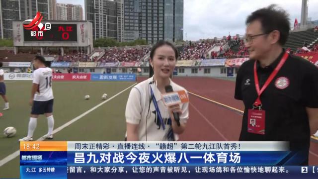 【周末正精彩·直播连线·“赣超”第二轮九江队首秀！】昌九对战今夜火爆八一体育场