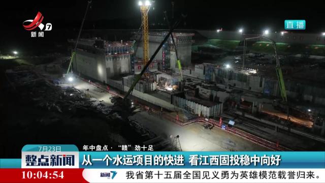 【年中盘点·“赣”劲十足】从一个水运项目的快进 看江西固投稳中向好
