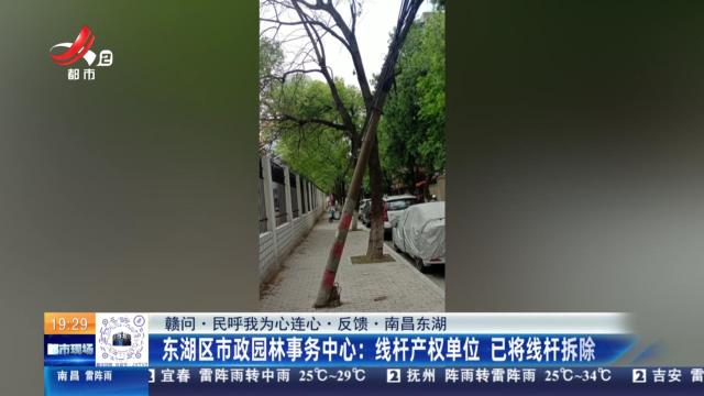 【赣问·民呼我为心连心·反馈·南昌西湖】东湖区市政园林事务中心：线杆产权单位 已将线杆拆除
