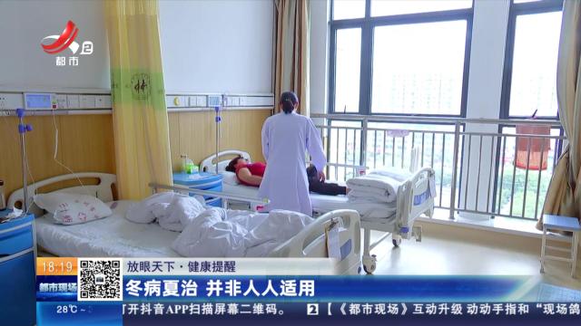 【放眼天下】健康提醒：冬病夏治 并非人人适用