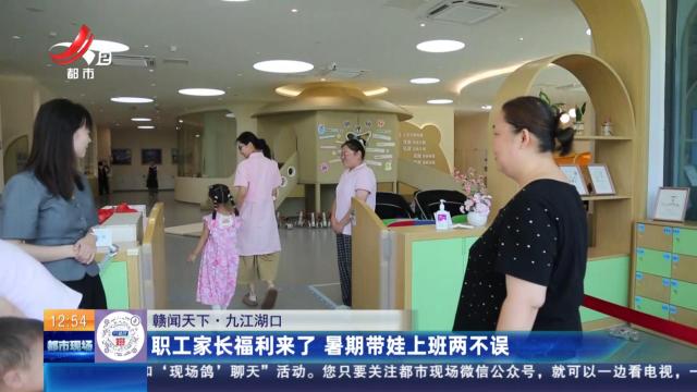 【赣闻天下】九江湖口：职工家长福利来了 暑期带娃上班两不误