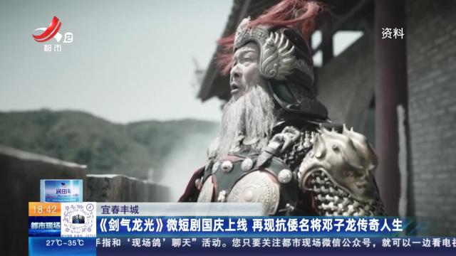 宜春丰城：《剑气龙光》微短剧国庆上线 再现抗倭名将邓子龙传奇人生