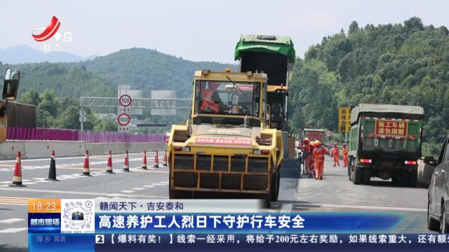 【赣闻天下】吉安泰和：高速养护工人烈日下守护行车安全