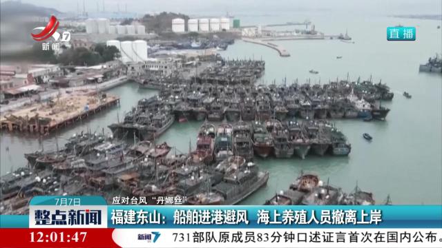 【应对台风“丹娜丝”】福建东山：船舶进港避风 海上养殖人员撤离上岸
