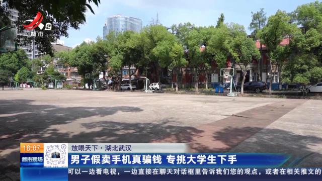 【放眼天下】湖北武汉：男子假卖手机真骗钱 专挑大学生下手