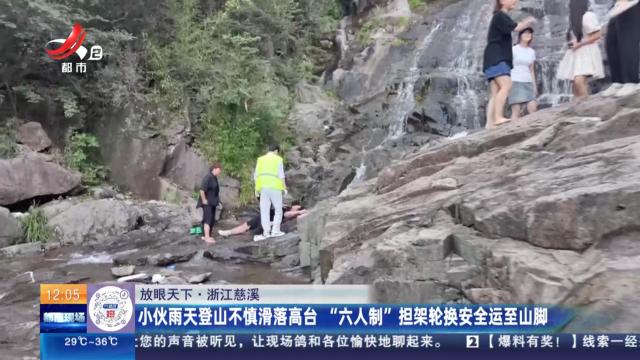 【放眼天下】浙江慈溪：小伙雨天登山不慎滑落高台  “六人制”担架轮换安全运至山脚