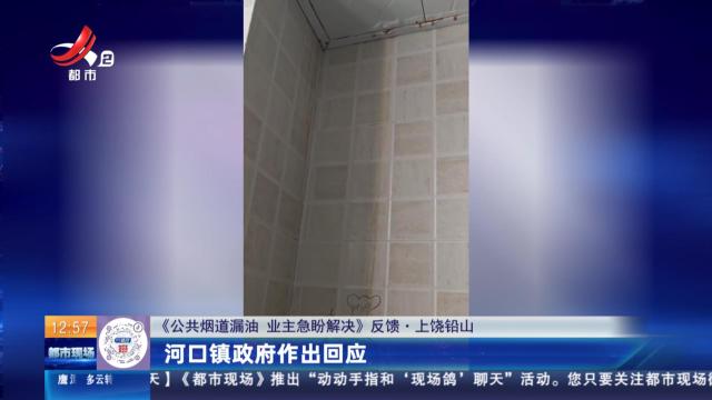 【《公共烟道漏油 业主急盼解决》反馈·上饶铅山】河口镇政府作出回应