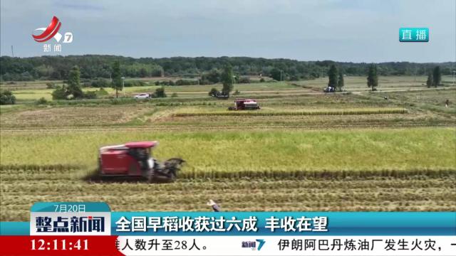 全国早稻收获过六成 丰收在望