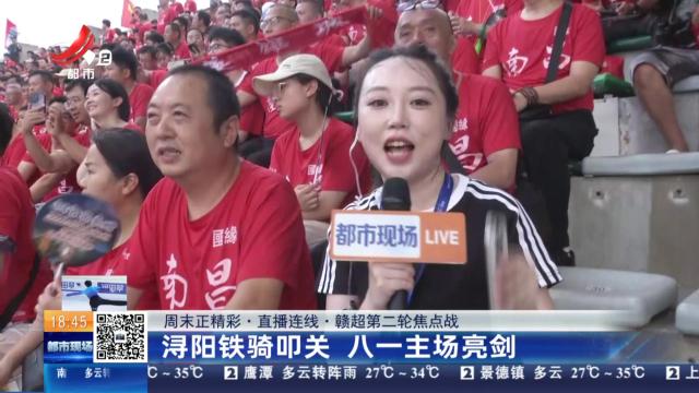 【周末正精彩·直播连线·赣超第二轮焦点战】浔阳铁骑叩关 八一主场亮剑